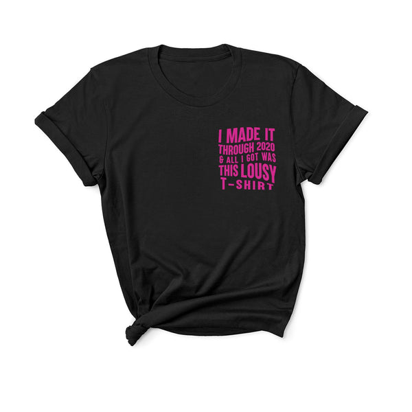 I Made It Through 2020 and All I Got Was This Lousy T-Shirt - Unisex Fit T-Shirt