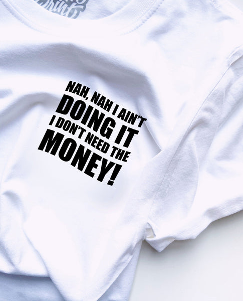 Nah, Nah I Ain't Doing It, I Don't Need The Money! - Unisex T-Shirt