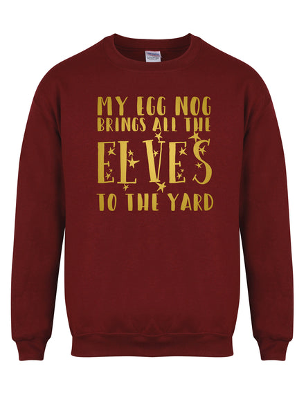My Egg Nog Brings All The Elves To The Yard - Unisex Fit Sweater