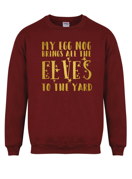 My Egg Nog Brings All The Elves To The Yard - Unisex Fit Sweater