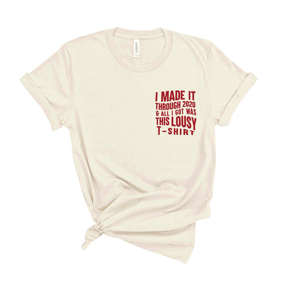 I Made It Through 2020 and All I Got Was This Lousy T-Shirt - Unisex Fit T-Shirt