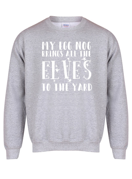 My Egg Nog Brings All The Elves To The Yard - Unisex Fit Sweater