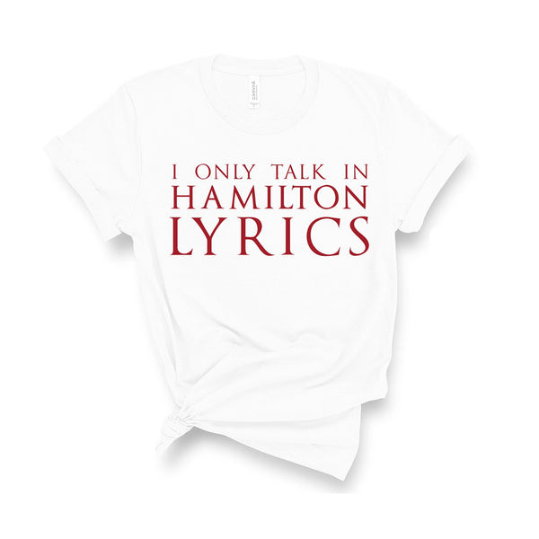 I Only Talk In Hamilton Lyrics - Unisex Fit T-Shirt