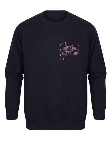 Sorry I'm Late I Didn't Want To Come - Unisex Fit Sweater