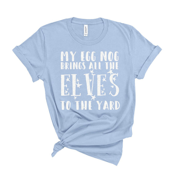 My Egg Nog Brings All The Elves To The Yard - Unisex Fit T-Shirt