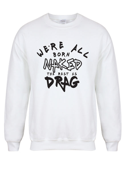 We're All Born Naked, The Rest is Drag - Unisex Fit Sweater