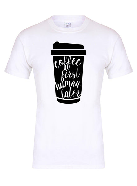 Coffee First, Human Later - T-Shirt
