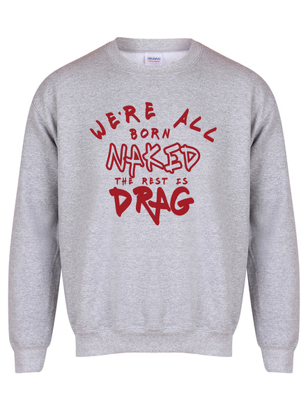 We're All Born Naked, The Rest is Drag - Unisex Fit Sweater