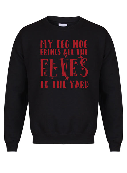 My Egg Nog Brings All The Elves To The Yard - Unisex Fit Sweater