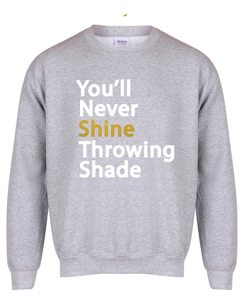 You'll Never Shine Throwing Shade - Unisex Fit Sweater