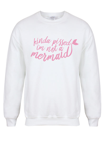 Kinda Pissed I'm Not a Mermaid - Unisex Fit Sweater