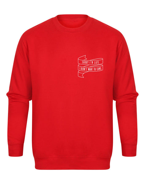 Sorry I'm Late I Didn't Want To Come - Unisex Fit Sweater