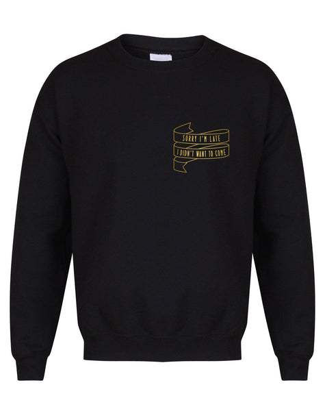 Sorry I'm Late I Didn't Want To Come - Unisex Fit Sweater