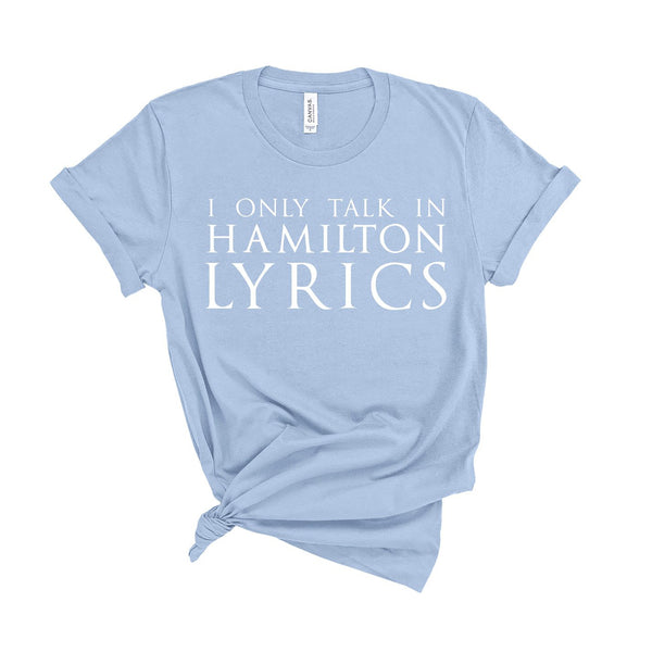 I Only Talk In Hamilton Lyrics - Unisex Fit T-Shirt