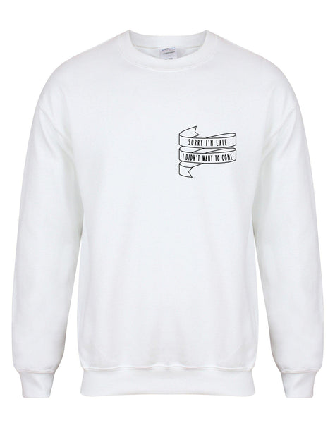 Sorry I'm Late I Didn't Want To Come - Unisex Fit Sweater
