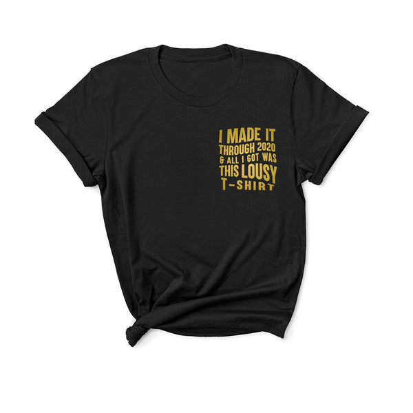 I Made It Through 2020 and All I Got Was This Lousy T-Shirt - Unisex Fit T-Shirt