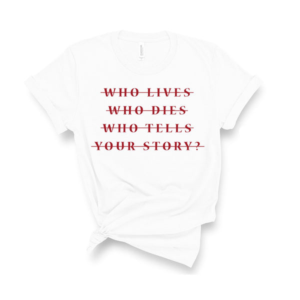 Who Lives Who Dies Who Tells Your Story? - Unisex Fit T-Shirt