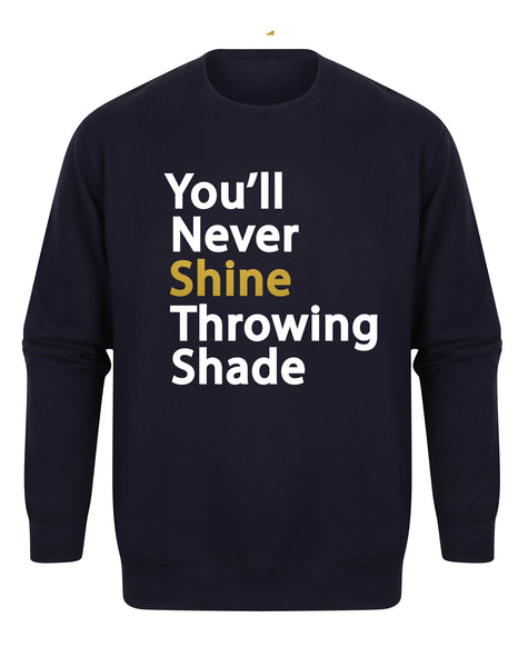 You'll Never Shine Throwing Shade - Unisex Fit Sweater