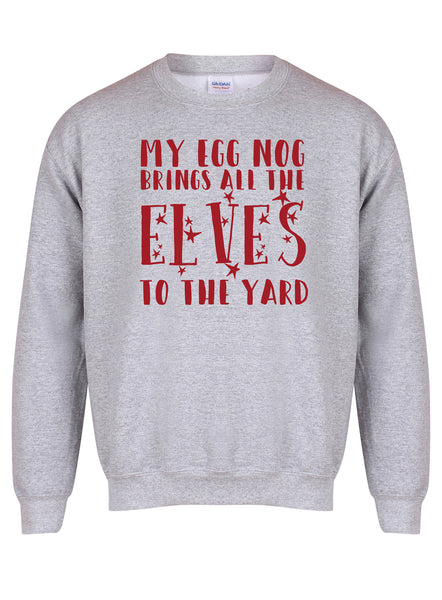 My Egg Nog Brings All The Elves To The Yard - Unisex Fit Sweater