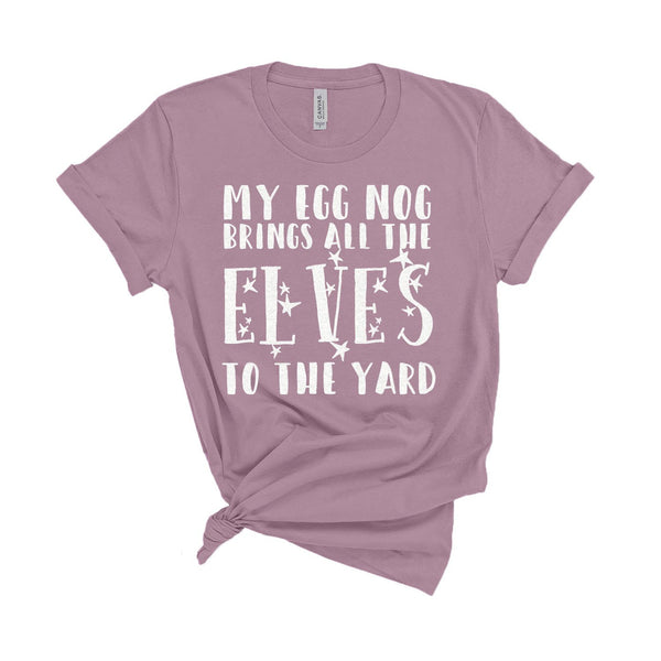 My Egg Nog Brings All The Elves To The Yard - Unisex Fit T-Shirt