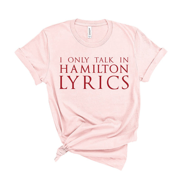 I Only Talk In Hamilton Lyrics - Unisex Fit T-Shirt