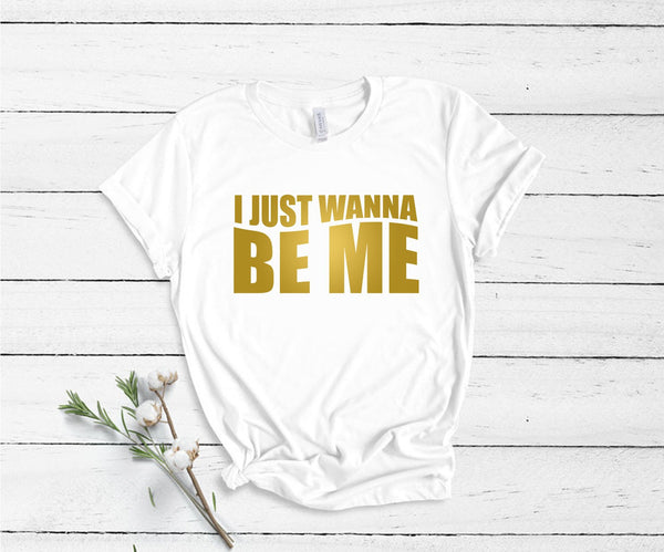 I Just Wanna Be Me - Unisex T-Shirt