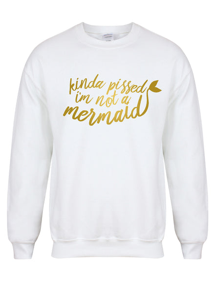 Kinda Pissed I'm Not a Mermaid - Unisex Fit Sweater