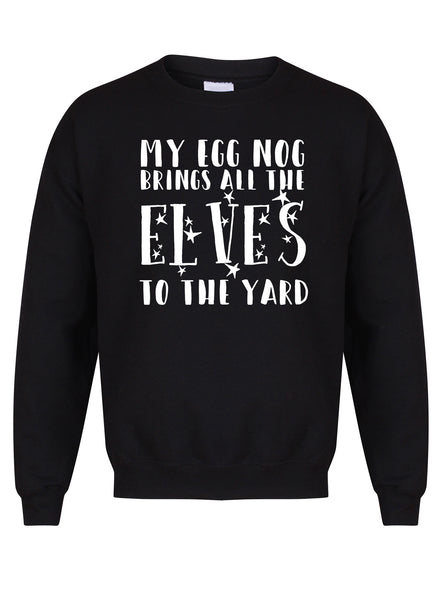 My Egg Nog Brings All The Elves To The Yard - Unisex Fit Sweater