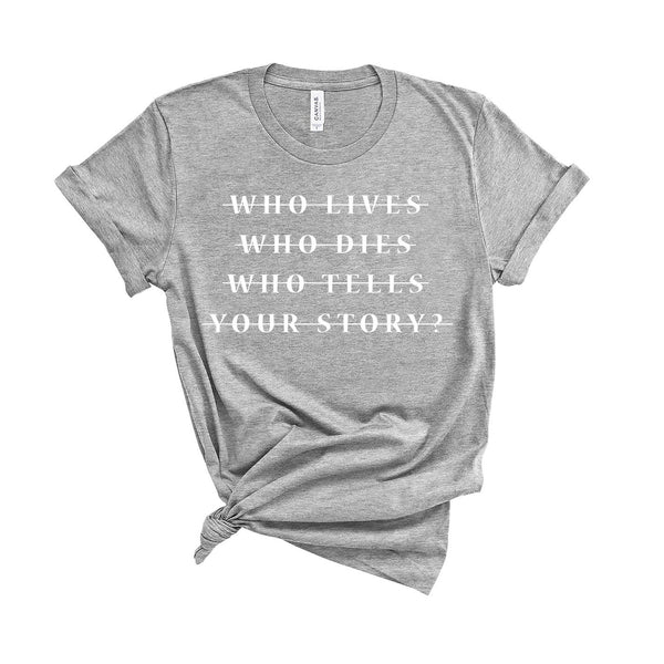 Who Lives Who Dies Who Tells Your Story? - Unisex Fit T-Shirt