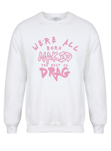 We're All Born Naked, The Rest is Drag - Unisex Fit Sweater