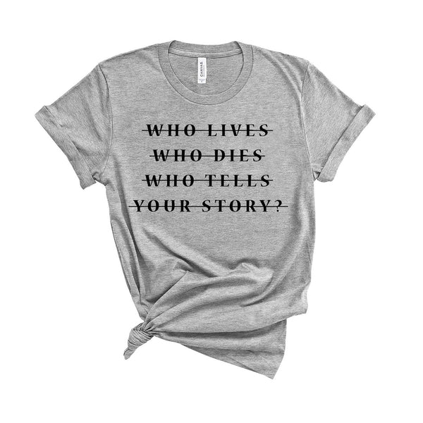 Who Lives Who Dies Who Tells Your Story? - Unisex Fit T-Shirt