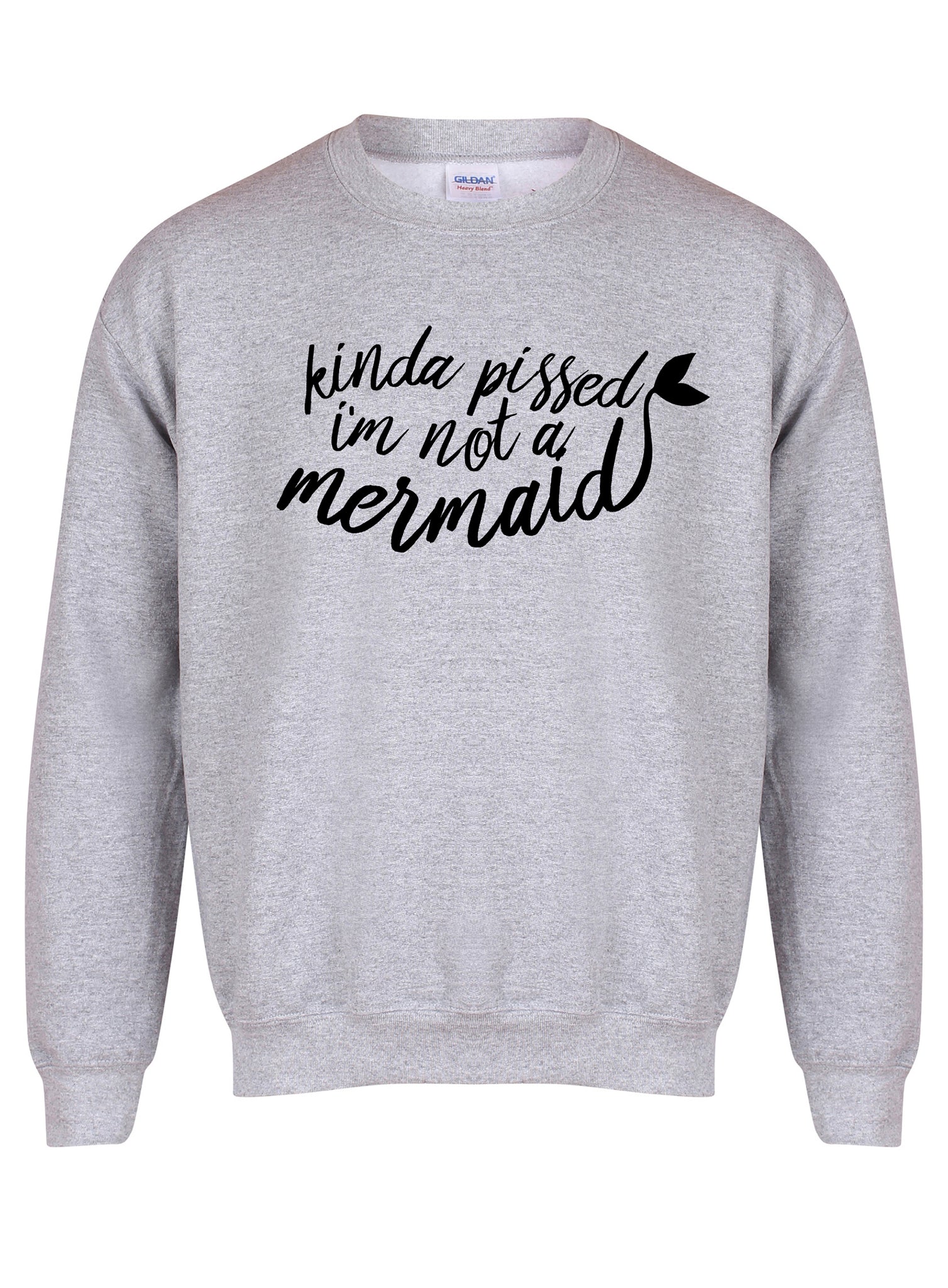 Kinda Pissed I'm Not a Mermaid - Unisex Fit Sweater