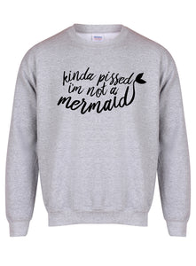 Kinda Pissed I'm Not a Mermaid - Unisex Fit Sweater