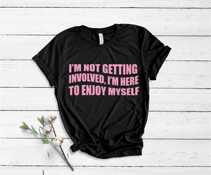 I'm Not Getting Involved, I'm Here To Enjoy Myself - Unisex T-Shirt