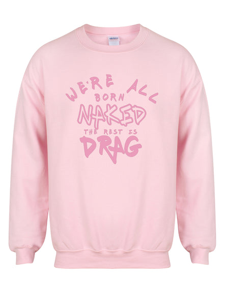 We're All Born Naked, The Rest is Drag - Unisex Fit Sweater