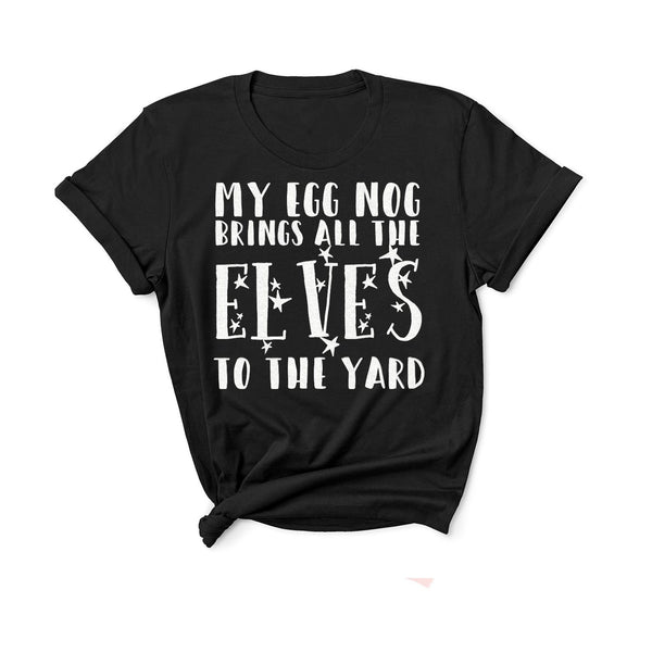 My Egg Nog Brings All The Elves To The Yard - Unisex Fit T-Shirt