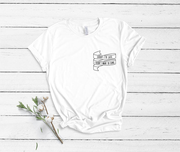 Sorry I'm Late I Didn't Want To Come - Pocket Design - Unisex T-Shirt