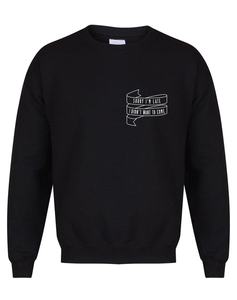 Sorry I'm Late I Didn't Want To Come - Unisex Fit Sweater