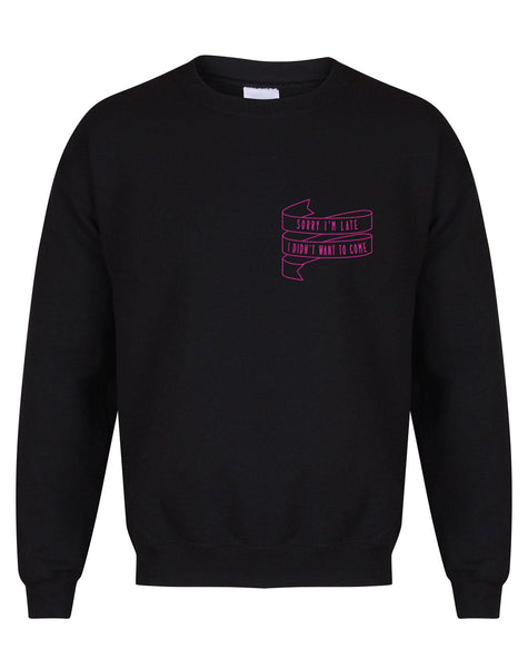 Sorry I'm Late I Didn't Want To Come - Unisex Fit Sweater