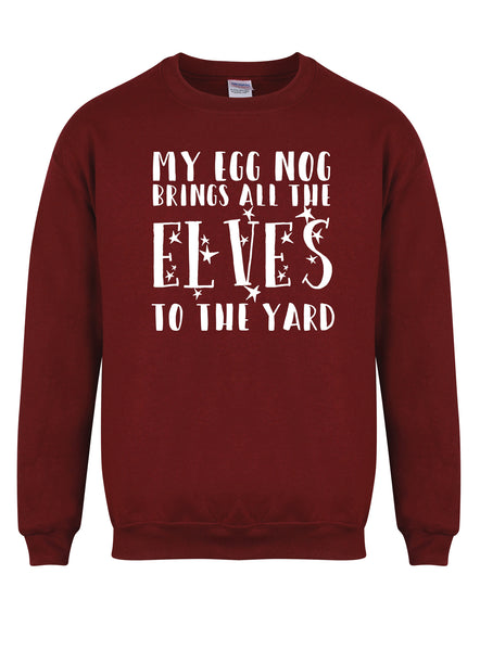 My Egg Nog Brings All The Elves To The Yard - Unisex Fit Sweater