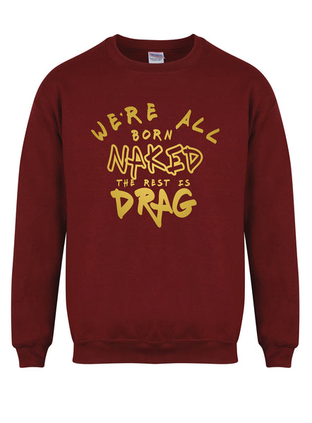 We're All Born Naked, The Rest is Drag - Unisex Fit Sweater