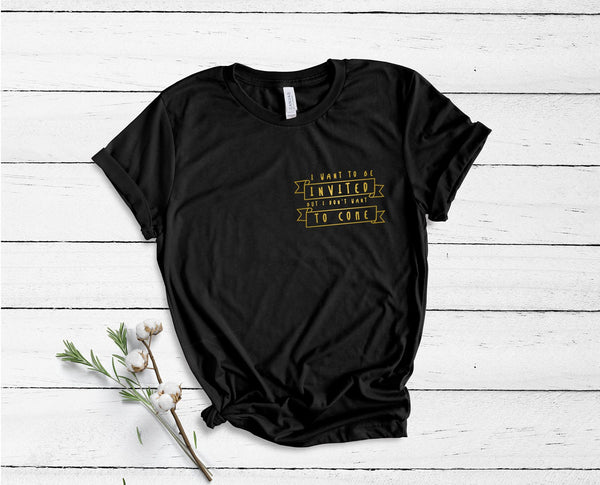 I Want To Be Invited But I Don't Want To Come - Pocket Design - Unisex T-Shirt