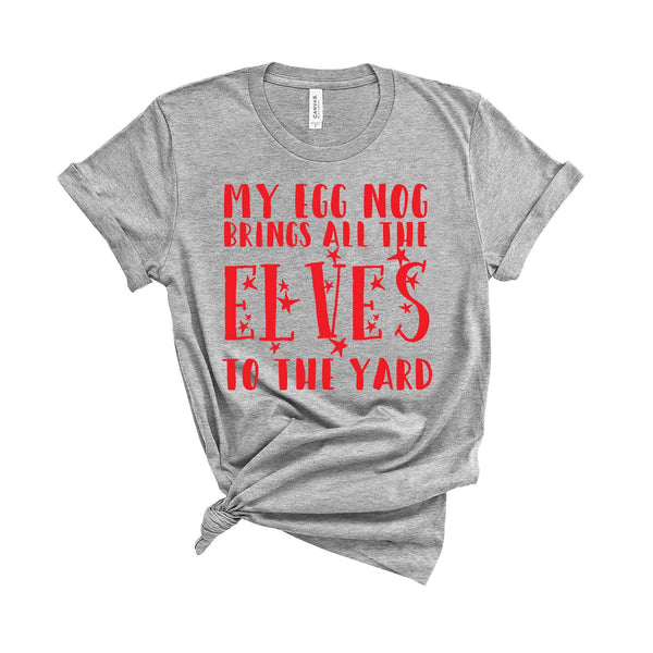 My Egg Nog Brings All The Elves To The Yard - Unisex Fit T-Shirt