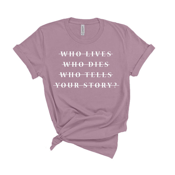 Who Lives Who Dies Who Tells Your Story? - Unisex Fit T-Shirt