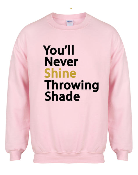 You'll Never Shine Throwing Shade - Unisex Fit Sweater