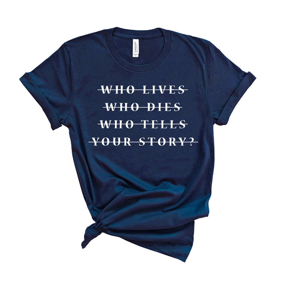 Who Lives Who Dies Who Tells Your Story? - Unisex Fit T-Shirt