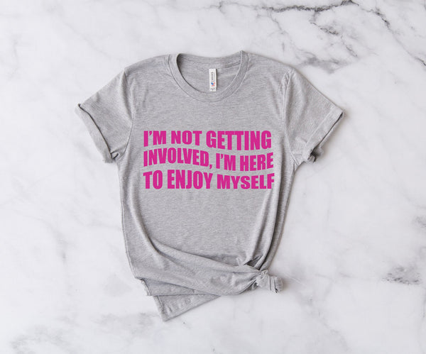 I'm Not Getting Involved, I'm Here To Enjoy Myself - Unisex T-Shirt