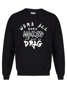 We're All Born Naked, The Rest is Drag - Unisex Fit Sweater