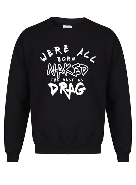We're All Born Naked, The Rest is Drag - Unisex Fit Sweater