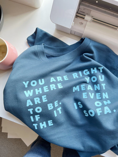 You Are Right Where You Are Meant To Be. Even If It Is On The Sofa - Unisex Fit Sweater